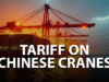 What Could Happen If the U.S. Adds 100% Tariffs on Chinese Cranes?